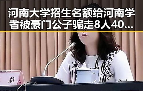 河南大学招生名额给河南学者被豪门公子骗走8人400万元内幕曝光
