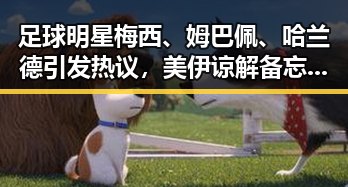 足球明星梅西、姆巴佩、哈兰德引发热议，美伊谅解备忘录开启60天谈判窗口期引发关注