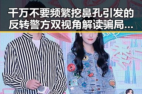 千万不要频繁挖鼻孔引发的反转警方双视角解读骗局背后真相