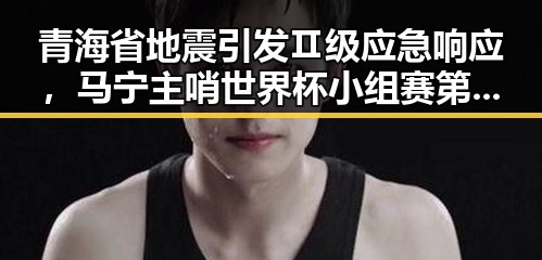 青海省地震引发Ⅱ级应急响应,马宁主哨世界杯小组赛第二轮引关注反差