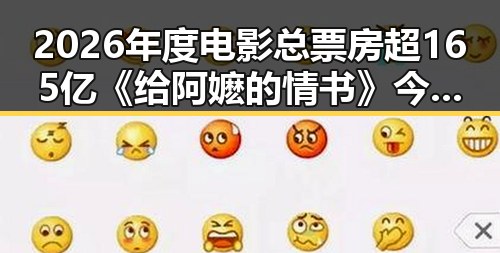2026年度电影总票房超165亿《给阿嬷的情书》今日全球上映,网传流量编造不实信息被拘3天引关注