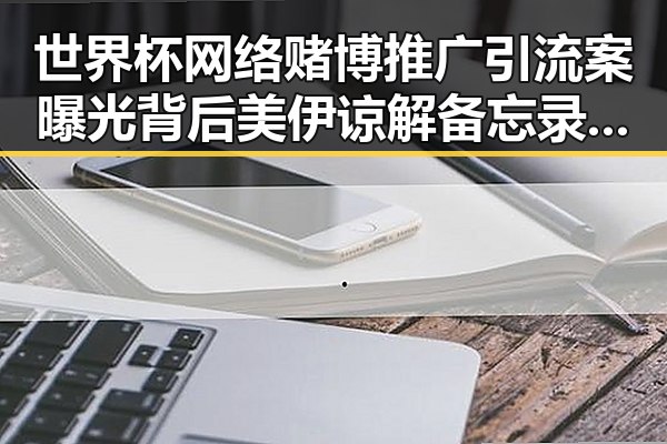 世界杯网络赌博推广引流案曝光背后美伊谅解备忘录引发关注